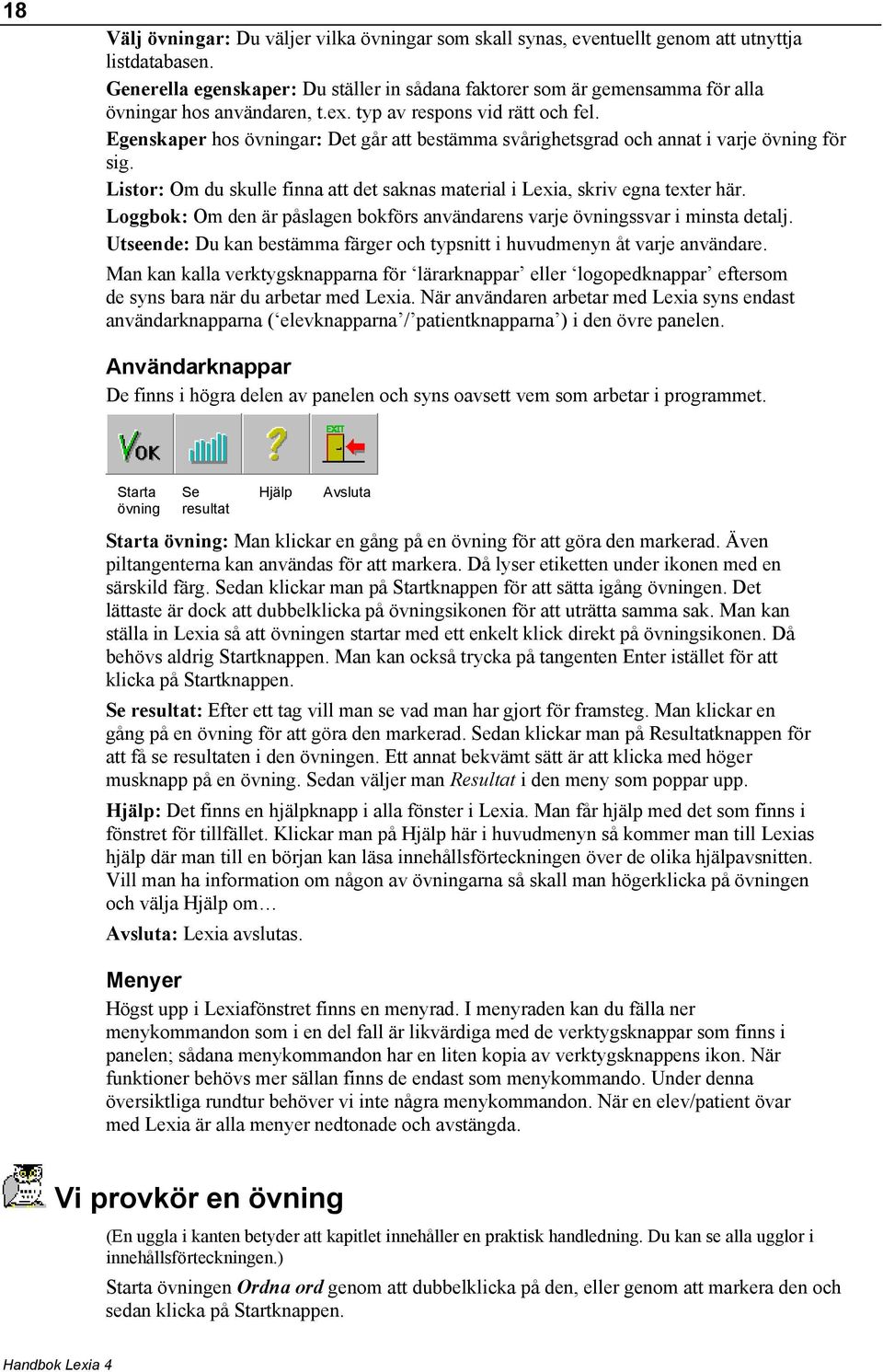 Egenskaper hos övningar: Det går att bestämma svårighetsgrad och annat i varje övning för sig. Listor: Om du skulle finna att det saknas material i Lexia, skriv egna texter här.