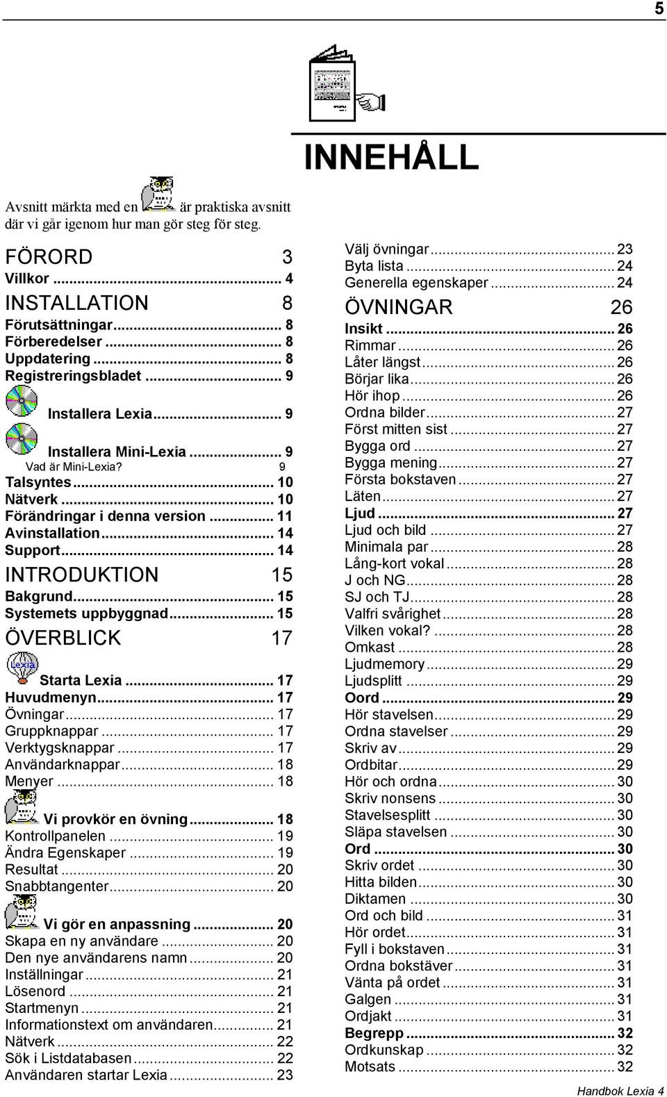 .. 14 INTRODUKTION 15 Bakgrund... 15 Systemets uppbyggnad... 15 ÖVERBLICK 17 Starta Lexia... 17 Huvudmenyn... 17 Övningar... 17 Gruppknappar... 17 Verktygsknappar... 17 Användarknappar... 18 Menyer.