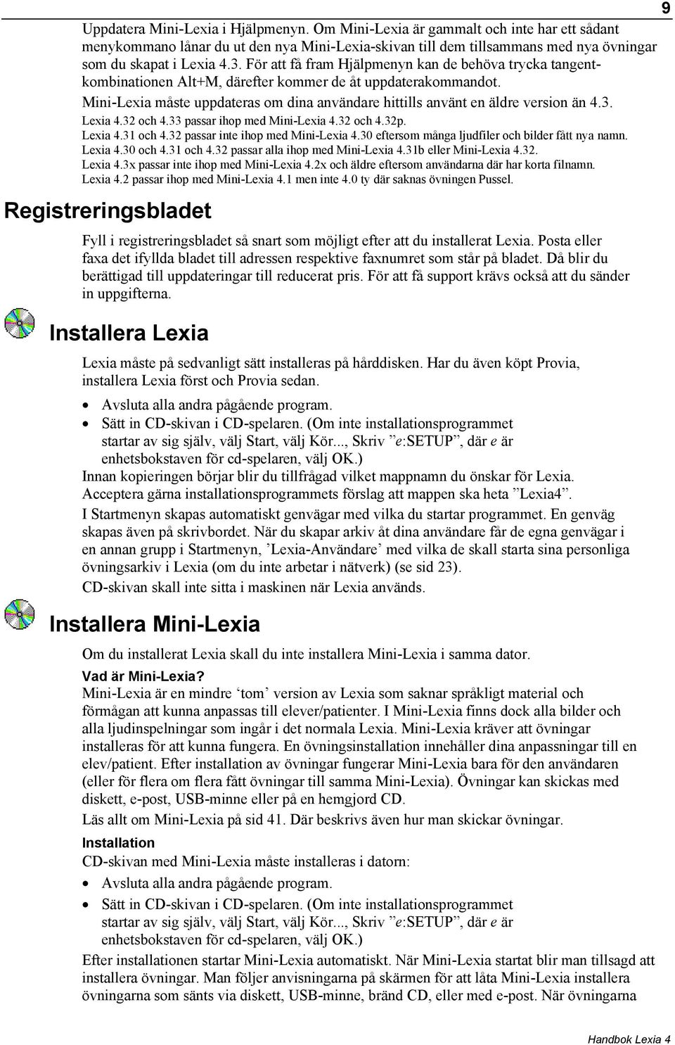 Mini-Lexia måste uppdateras om dina användare hittills använt en äldre version än 4.3. Lexia 4.32 och 4.33 passar ihop med Mini-Lexia 4.32 och 4.32p. Lexia 4.31 och 4.