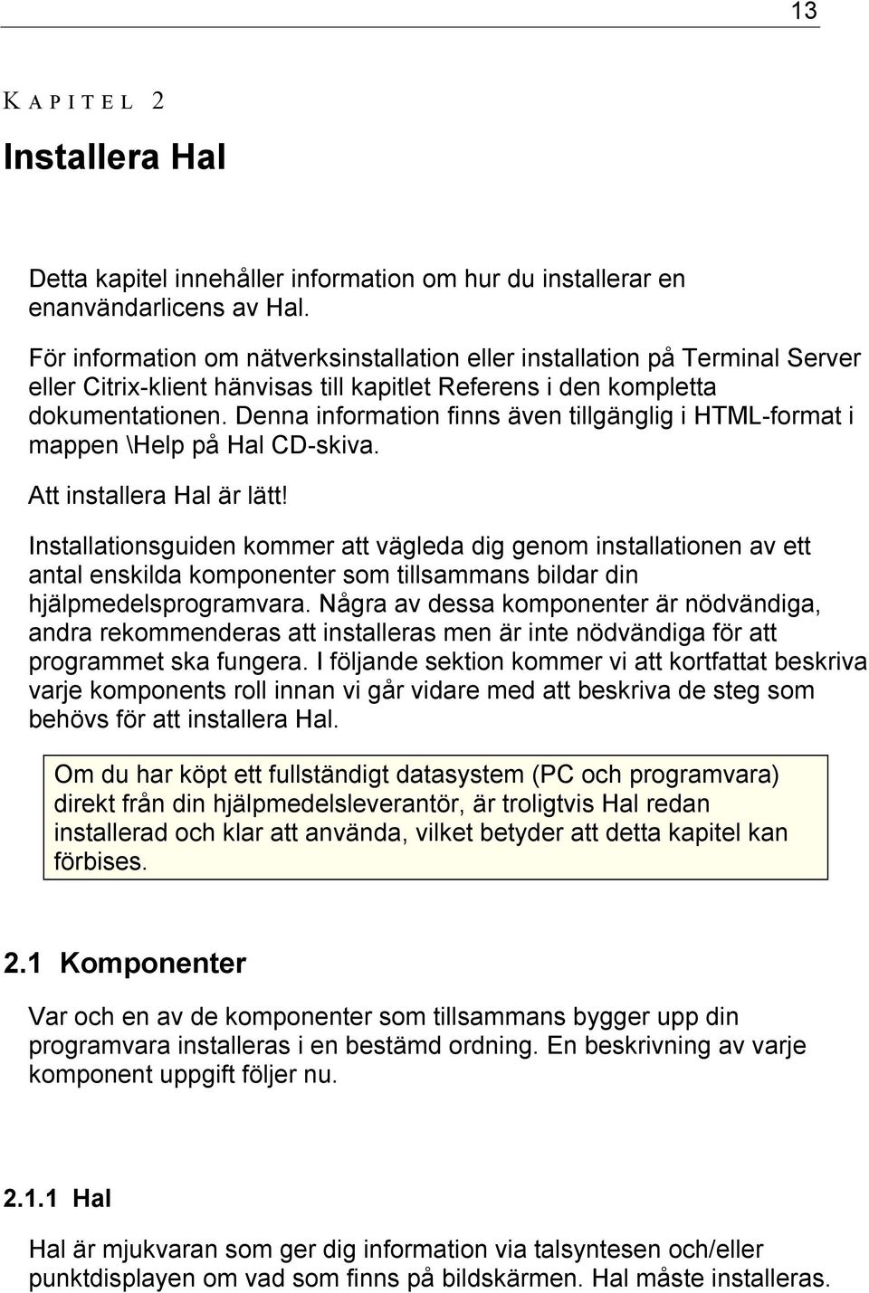 Denna information finns även tillgänglig i HTML-format i mappen \Help på Hal CD-skiva. Att installera Hal är lätt!