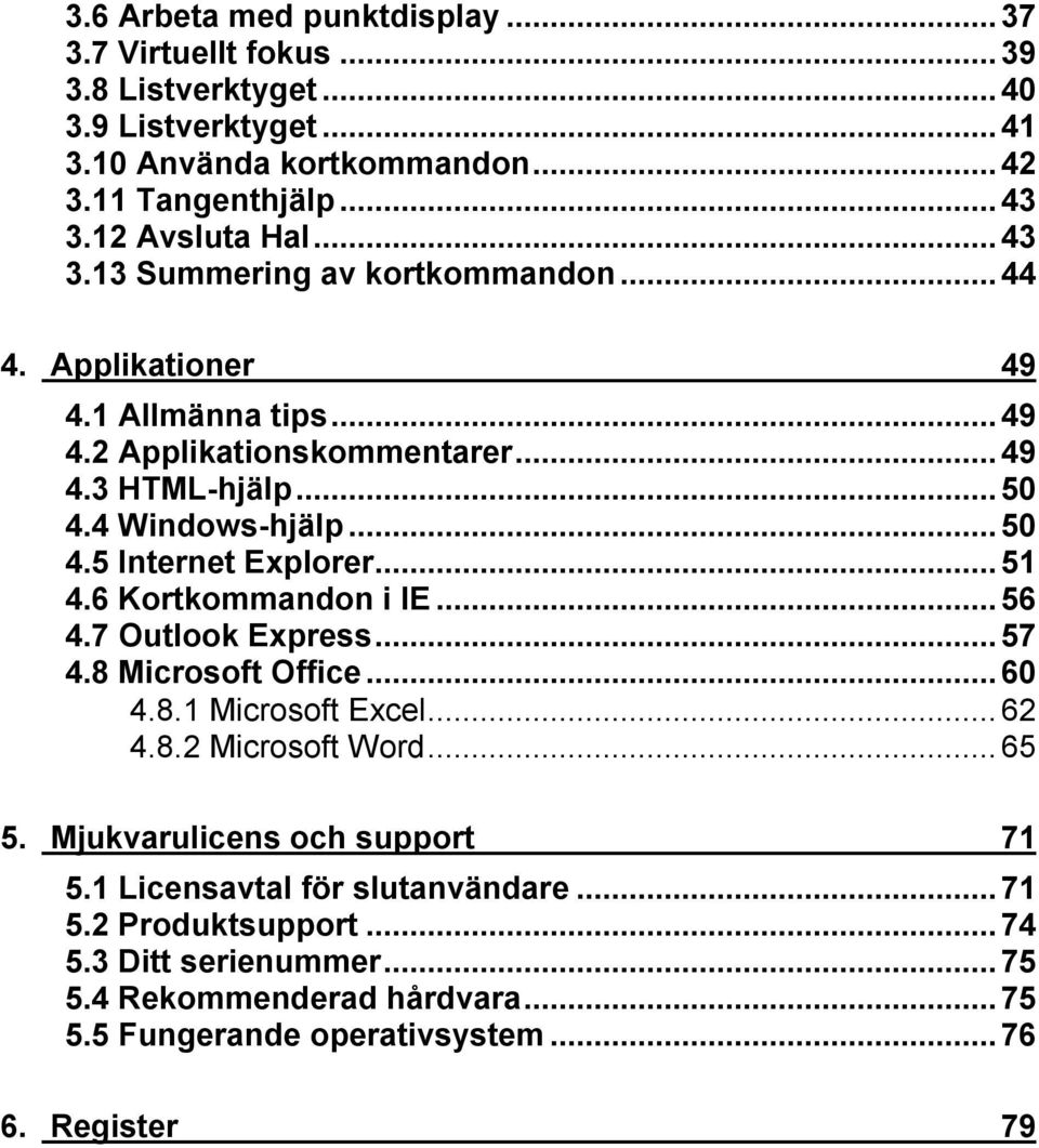 ..50 4.5 Internet Explorer...51 4.6 Kortkommandon i IE...56 4.7 Outlook Express...57 4.8 Microsoft Office...60 4.8.1 Microsoft Excel...62 4.8.2 Microsoft Word...65 5.