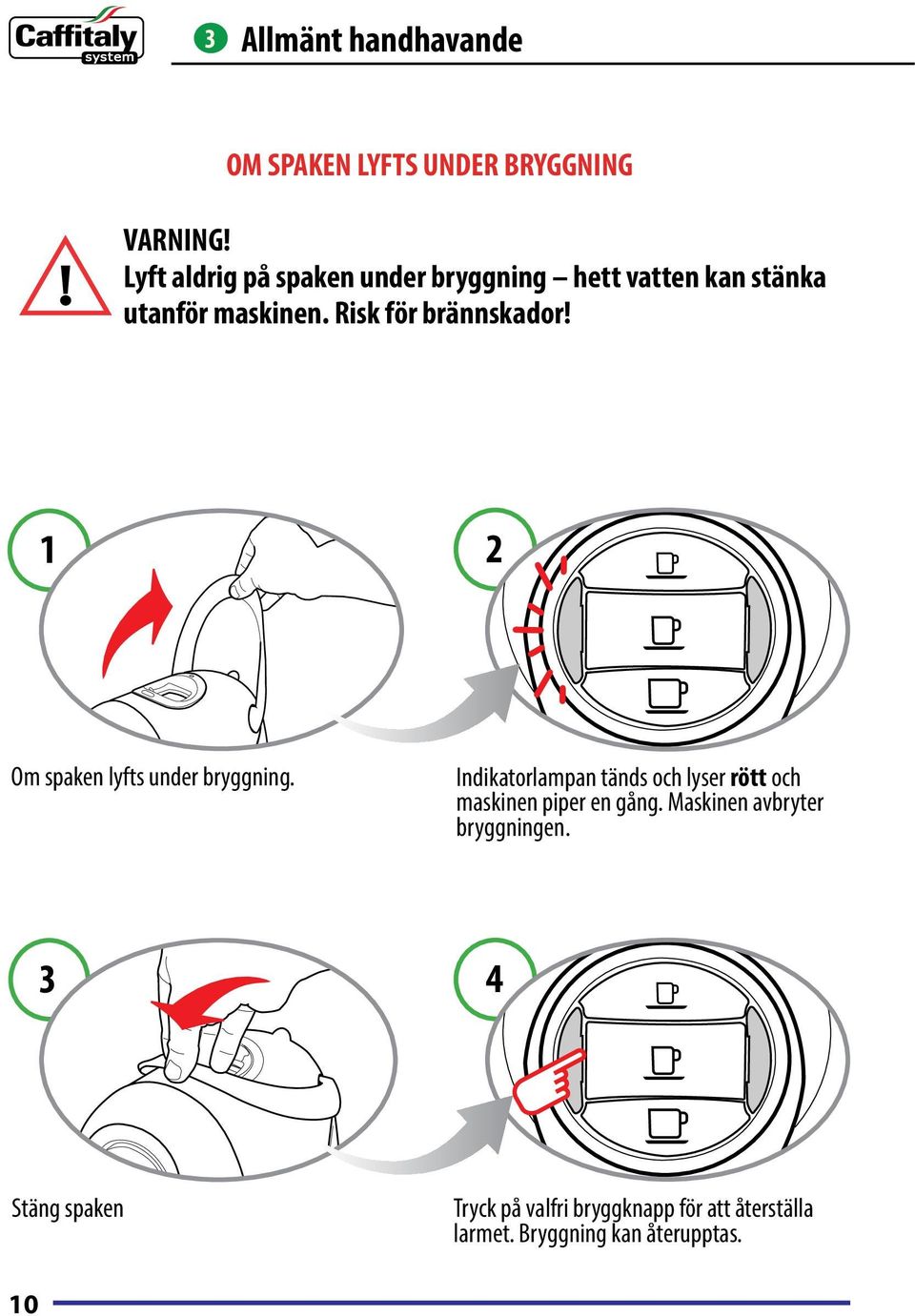 Risk för brännskador! 1 2 Om spaken lyfts under bryggning.