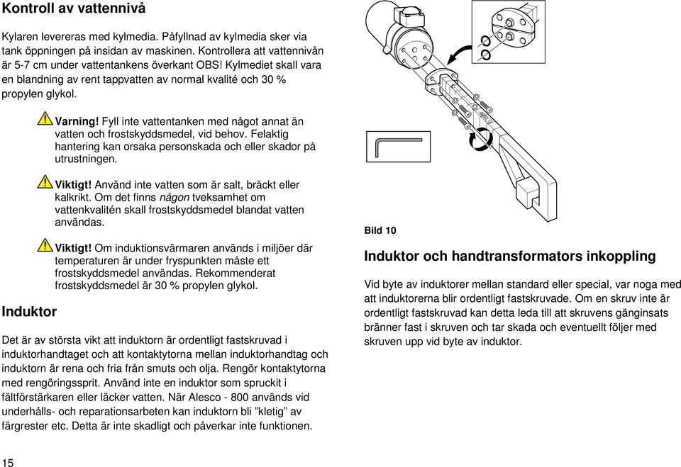 Felaktig hantering kan orsaka personskada och eller skador på utrustningen. Induktor Viktigt! Använd inte vatten som är salt, bräckt eller kalkrikt.