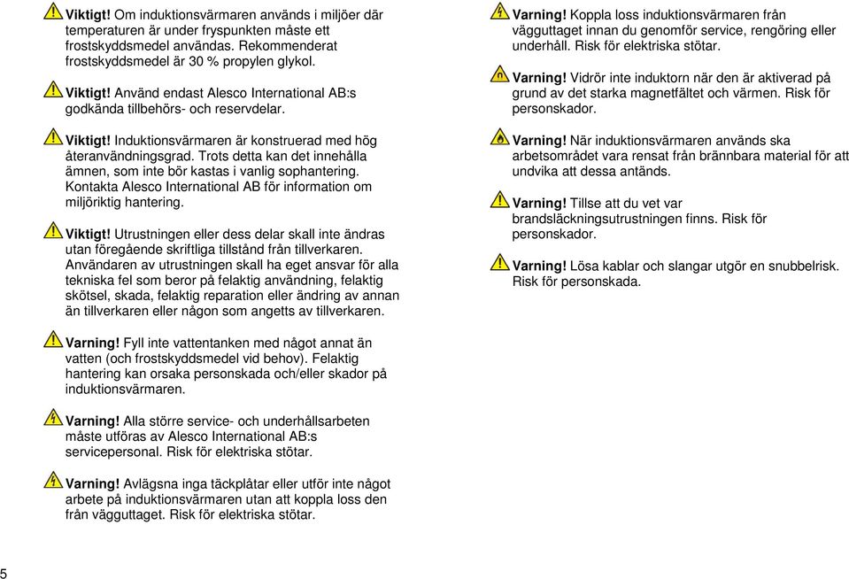 Trots detta kan det innehålla ämnen, som inte bör kastas i vanlig sophantering. Kontakta Alesco International AB för information om miljöriktig hantering. Viktigt!