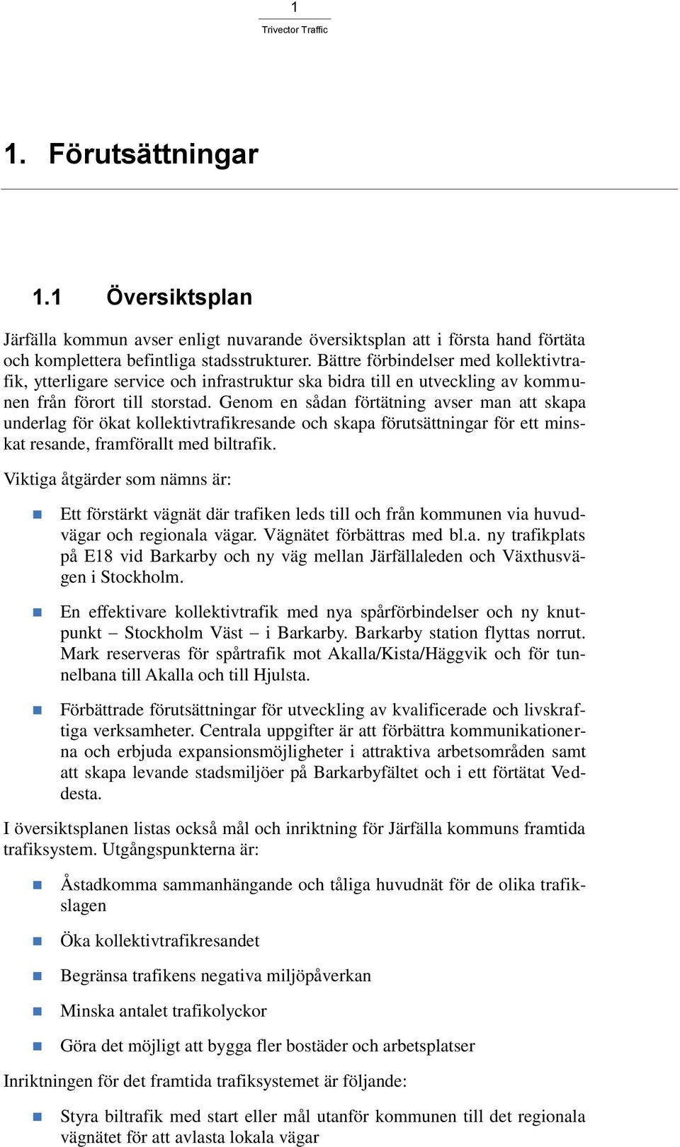 Genom en sådan förtätning avser man att skapa underlag för ökat kollektivtrafikresande och skapa förutsättningar för ett minskat resande, framförallt med biltrafik.