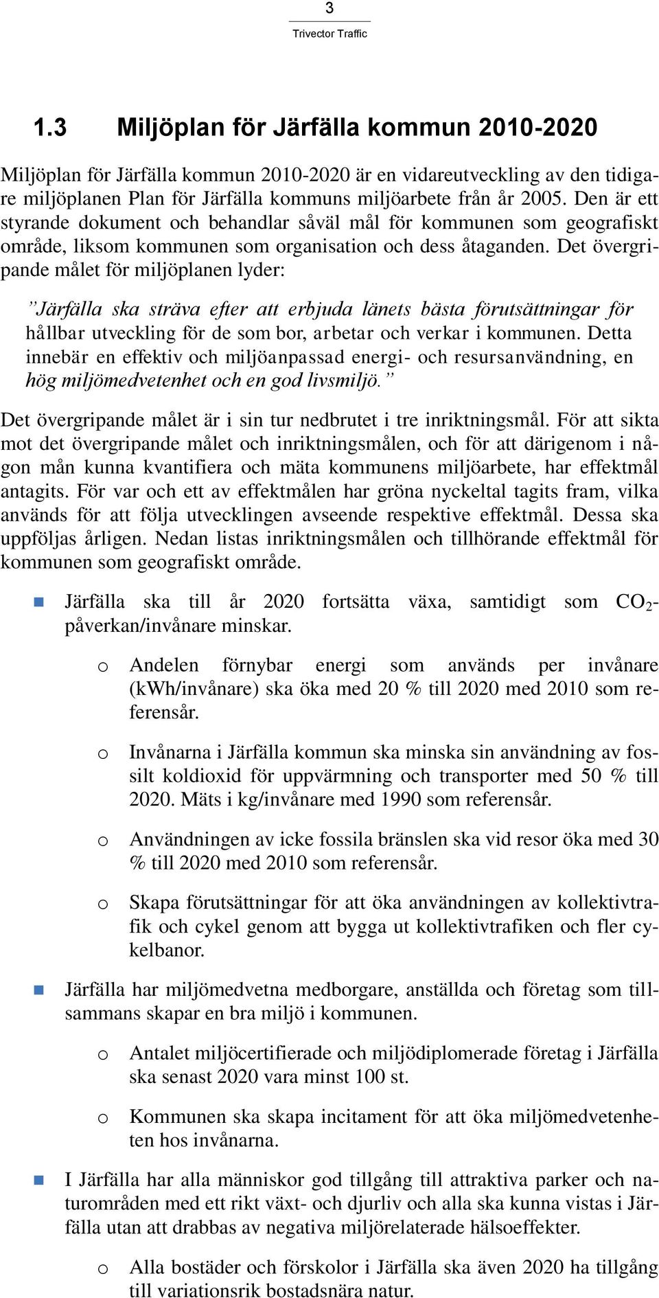 Det övergripande målet för miljöplanen lyder: Järfälla ska sträva efter att erbjuda länets bästa förutsättningar för hållbar utveckling för de som bor, arbetar och verkar i kommunen.