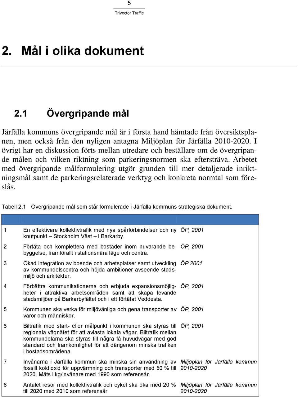 Arbetet med övergripande målformulering utgör grunden till mer detaljerade inriktningsmål samt de parkeringsrelaterade verktyg och konkreta normtal som föreslås. Tabell 2.