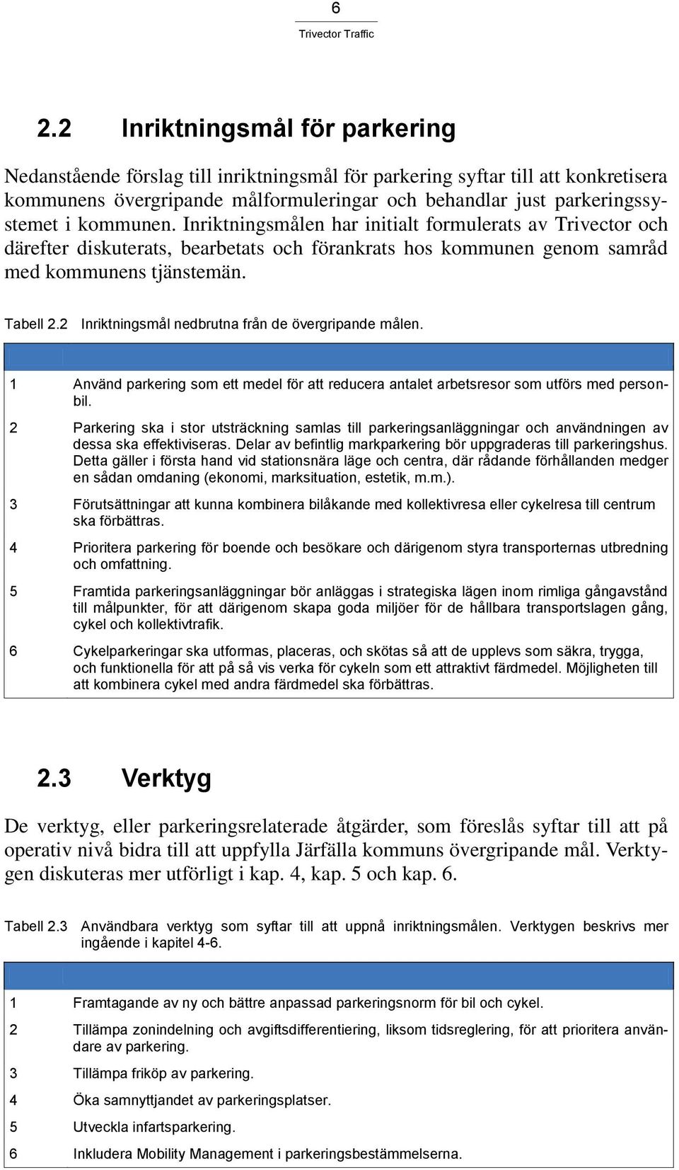 2 Inriktningsmål nedbrutna från de övergripande målen. 1 Använd parkering som ett medel för att reducera antalet arbetsresor som utförs med personbil.