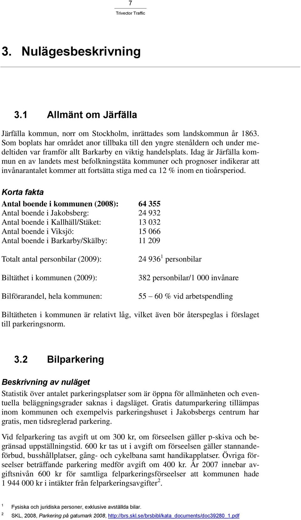 Idag är Järfälla kommun en av landets mest befolkningstäta kommuner och prognoser indikerar att invånarantalet kommer att fortsätta stiga med ca 12 % inom en tioårsperiod.