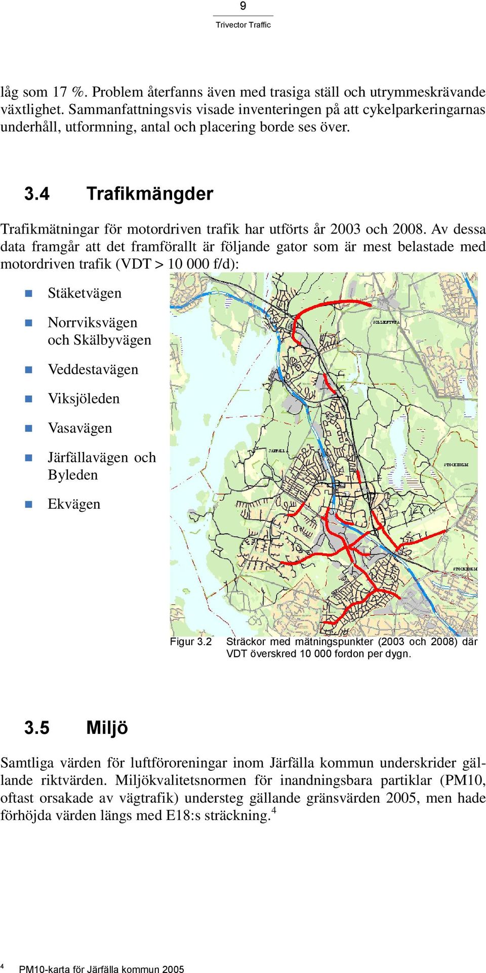 4 Trafikmängder Trafikmätningar för motordriven trafik har utförts år 2003 och 2008.