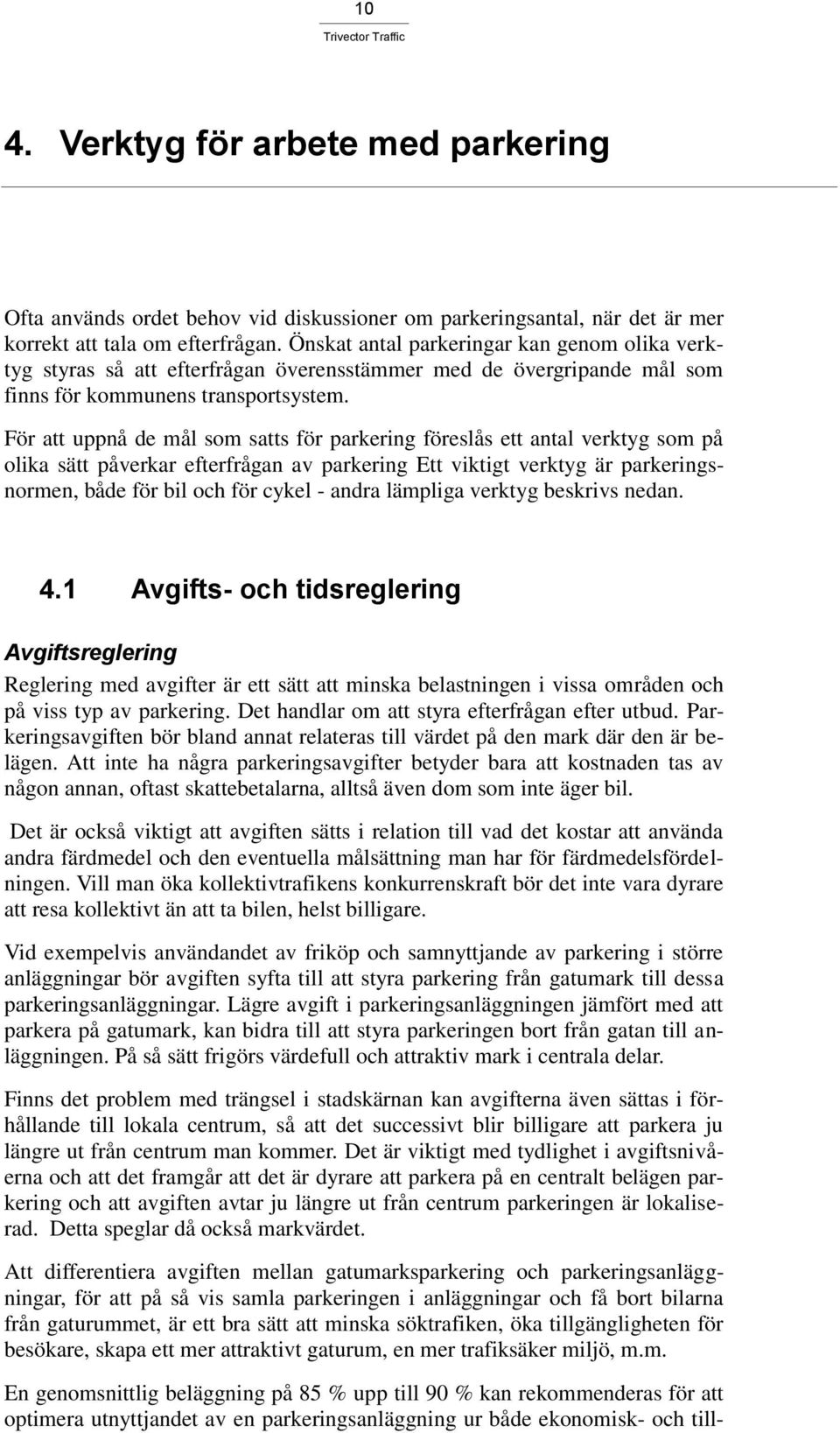 För att uppnå de mål som satts för parkering föreslås ett antal verktyg som på olika sätt påverkar efterfrågan av parkering Ett viktigt verktyg är parkeringsnormen, både för bil och för cykel - andra