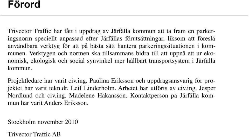 Verktygen och normen ska tillsammans bidra till att uppnå ett ur ekonomisk, ekologisk och social synvinkel mer hållbart transportsystem i Järfälla kommun.