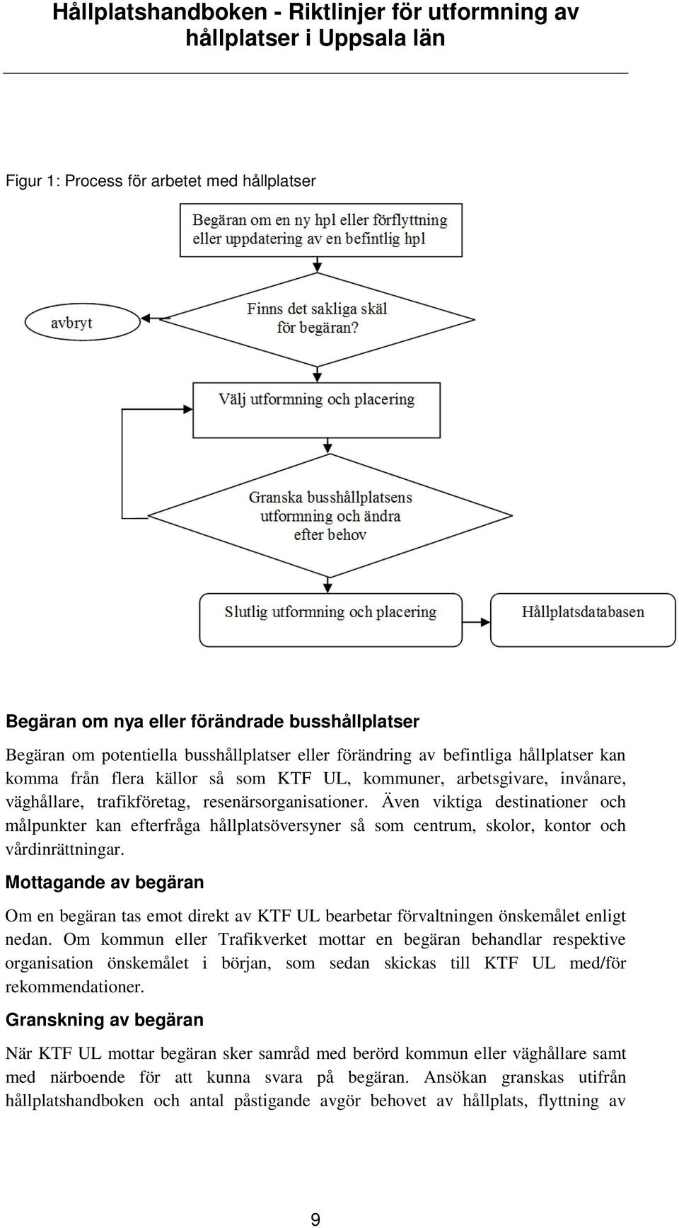 Även viktiga destinationer och målpunkter kan efterfråga hållplatsöversyner så som centrum, skolor, kontor och vårdinrättningar.