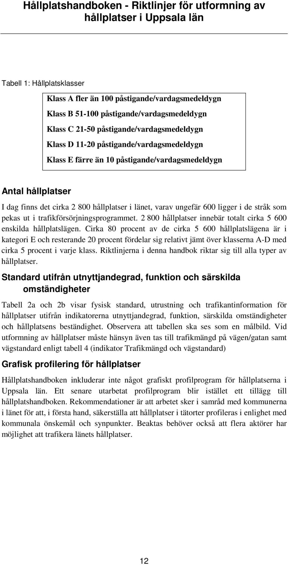 trafikförsörjningsprogrammet. 2 800 hållplatser innebär totalt cirka 5 600 enskilda hållplatslägen.