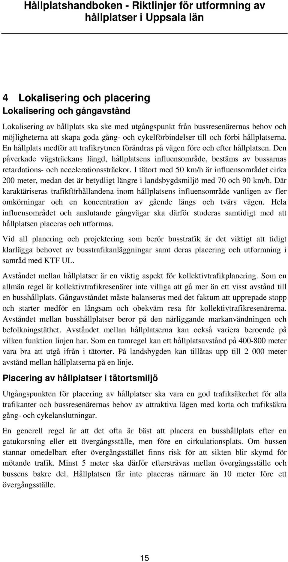 Den påverkade vägsträckans längd, hållplatsens influensområde, bestäms av bussarnas retardations- och accelerationssträckor.