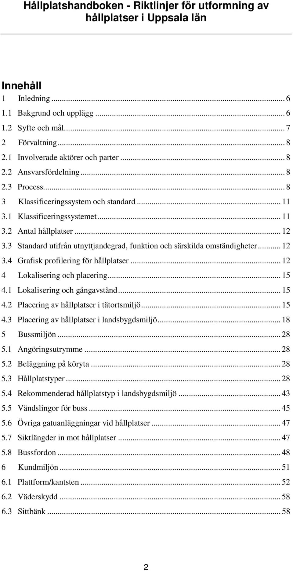 .. 12 4 Lokalisering och placering... 15 4.1 Lokalisering och gångavstånd... 15 4.2 Placering av hållplatser i tätortsmiljö... 15 4.3 Placering av hållplatser i landsbygdsmiljö... 18 5 Bussmiljön.