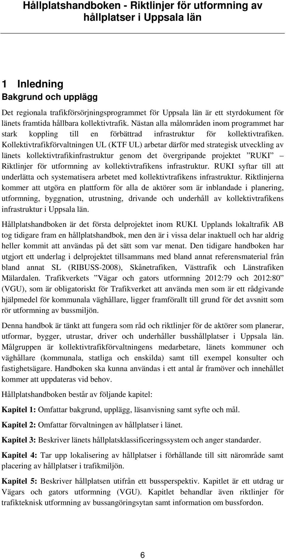 Kollektivtrafikförvaltningen UL (KTF UL) arbetar därför med strategisk utveckling av länets kollektivtrafikinfrastruktur genom det övergripande projektet RUKI Riktlinjer för utformning av