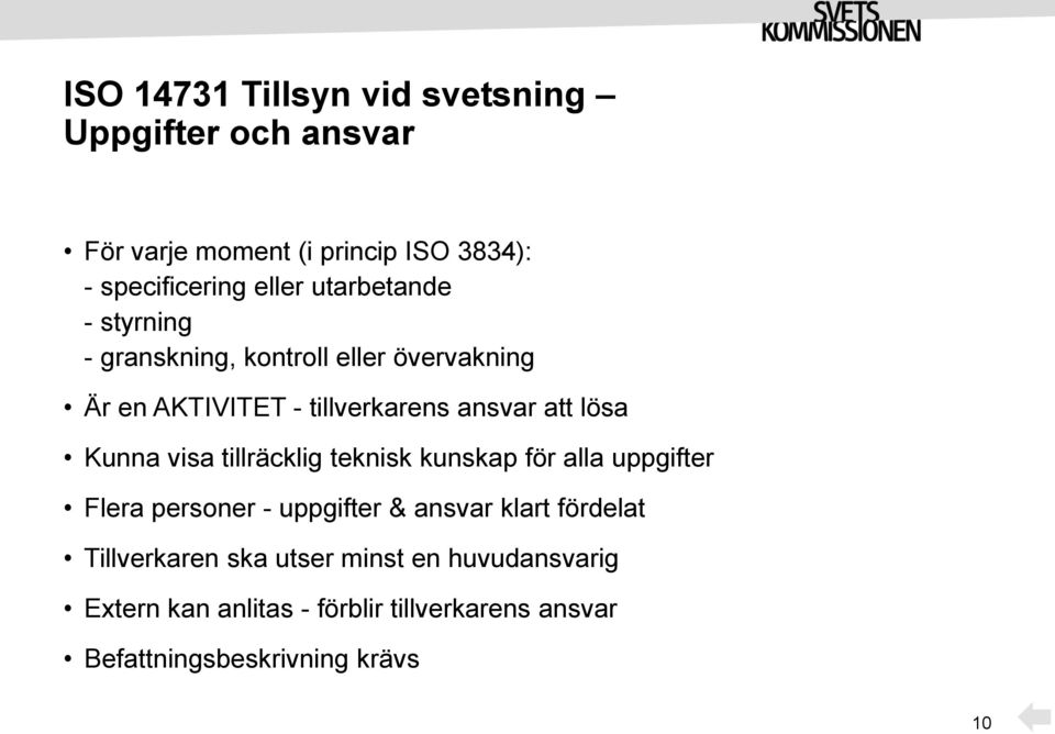 Kunna visa tillräcklig teknisk kunskap för alla uppgifter Flera personer - uppgifter & ansvar klart fördelat