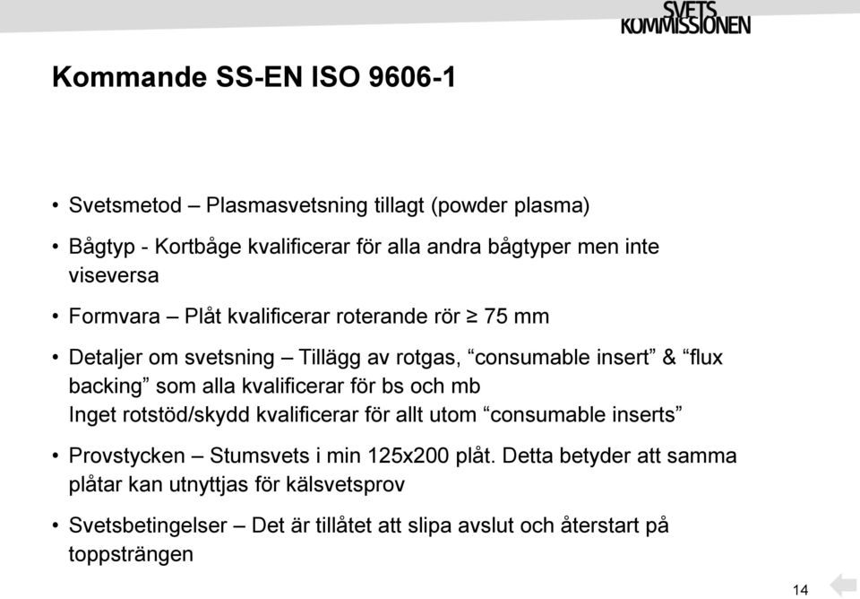 alla kvalificerar för bs och mb Inget rotstöd/skydd kvalificerar för allt utom consumable inserts Provstycken Stumsvets i min 125x200 plåt.