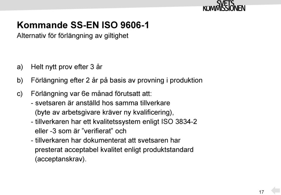 av arbetsgivare kräver ny kvalificering), - tillverkaren har ett kvalitetssystem enligt ISO 3834-2 eller -3 som är verifierat