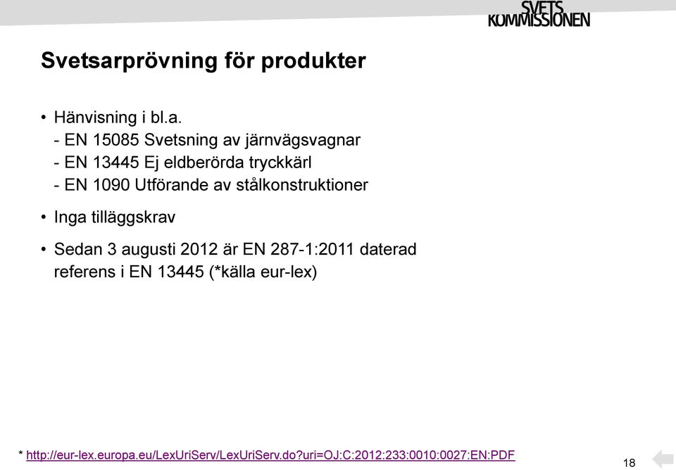 - EN 15085 Svetsning av järnvägsvagnar - EN 13445 Ej eldberörda tryckkärl - EN 1090