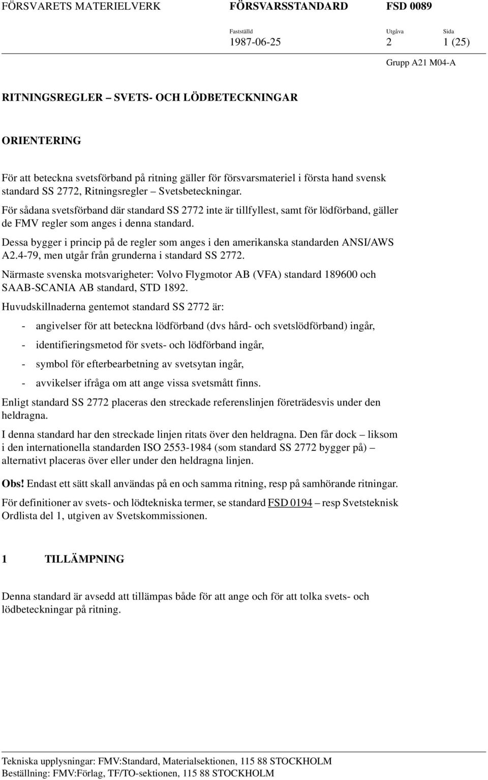 Dessa bygger i princip på de regler som anges i den amerikanska standarden ANSI/AWS A2.4-79, men utgår från grunderna i standard SS 2772.