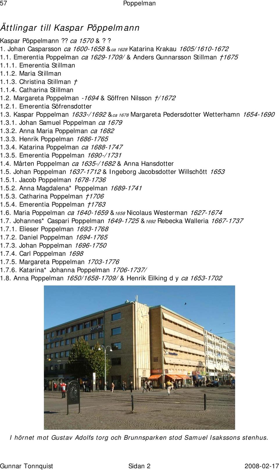 3.1. Johan Samuel Poppelman ca 1679 1.3.2. Anna Maria Poppelman ca 1682 1.3.3. Henrik Poppelman 1686-1765 1.3.4. Katarina Poppelman ca 1688-1747 1.3.5. Emerentia Poppelman 1690-/1731 1.4. Mårten Poppelman ca 1635-/1682 & Anna Hansdotter 1.