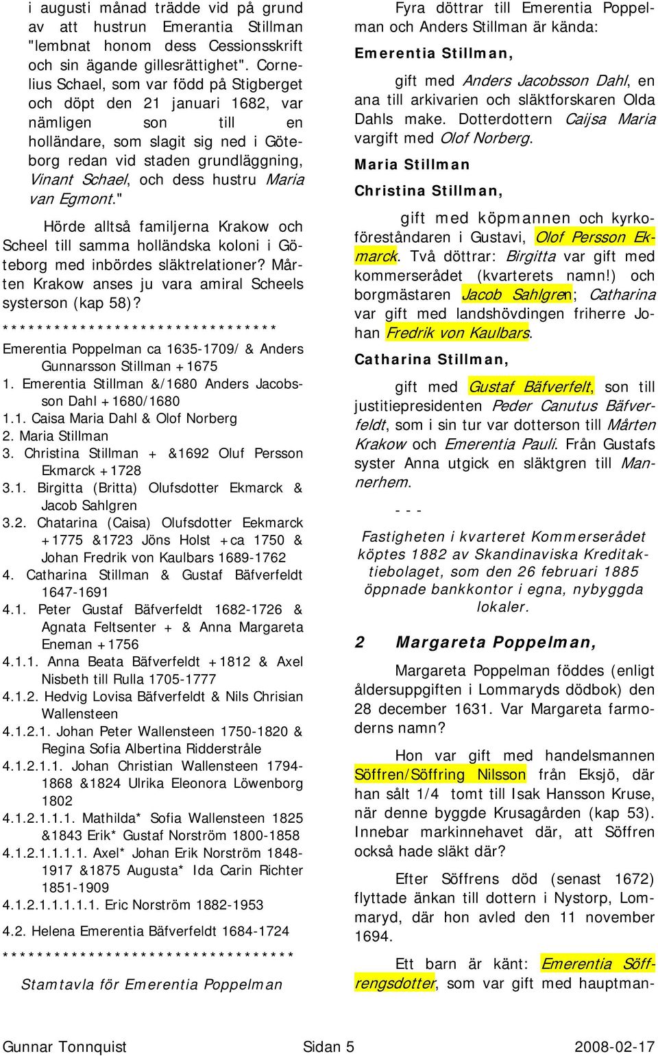 hustru Maria van Egmont." Hörde alltså familjerna Krakow och Scheel till samma holländska koloni i Göteborg med inbördes släktrelationer? Mårten Krakow anses ju vara amiral Scheels systerson (kap 58)?