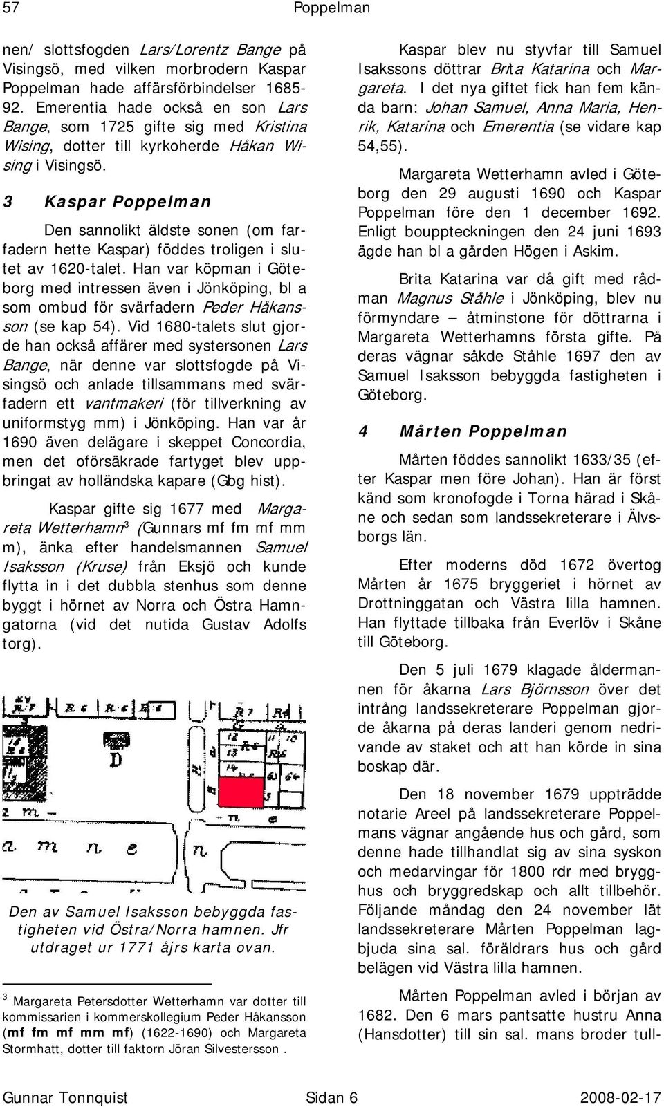 3 Kaspar Poppelman Den sannolikt äldste sonen (om farfadern hette Kaspar) föddes troligen i slutet av 1620-talet.