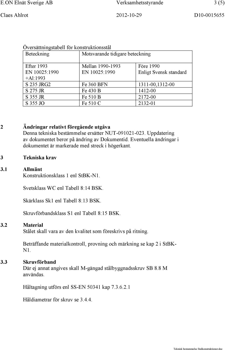 tekniska bestämmelse ersätter NUT-091021-023. Uppdatering av dokumentet beror på ändring av Dokumentid. Eventuella ändringar i dokumentet är markerade med streck i högerkant. 3 Tekniska krav 3.