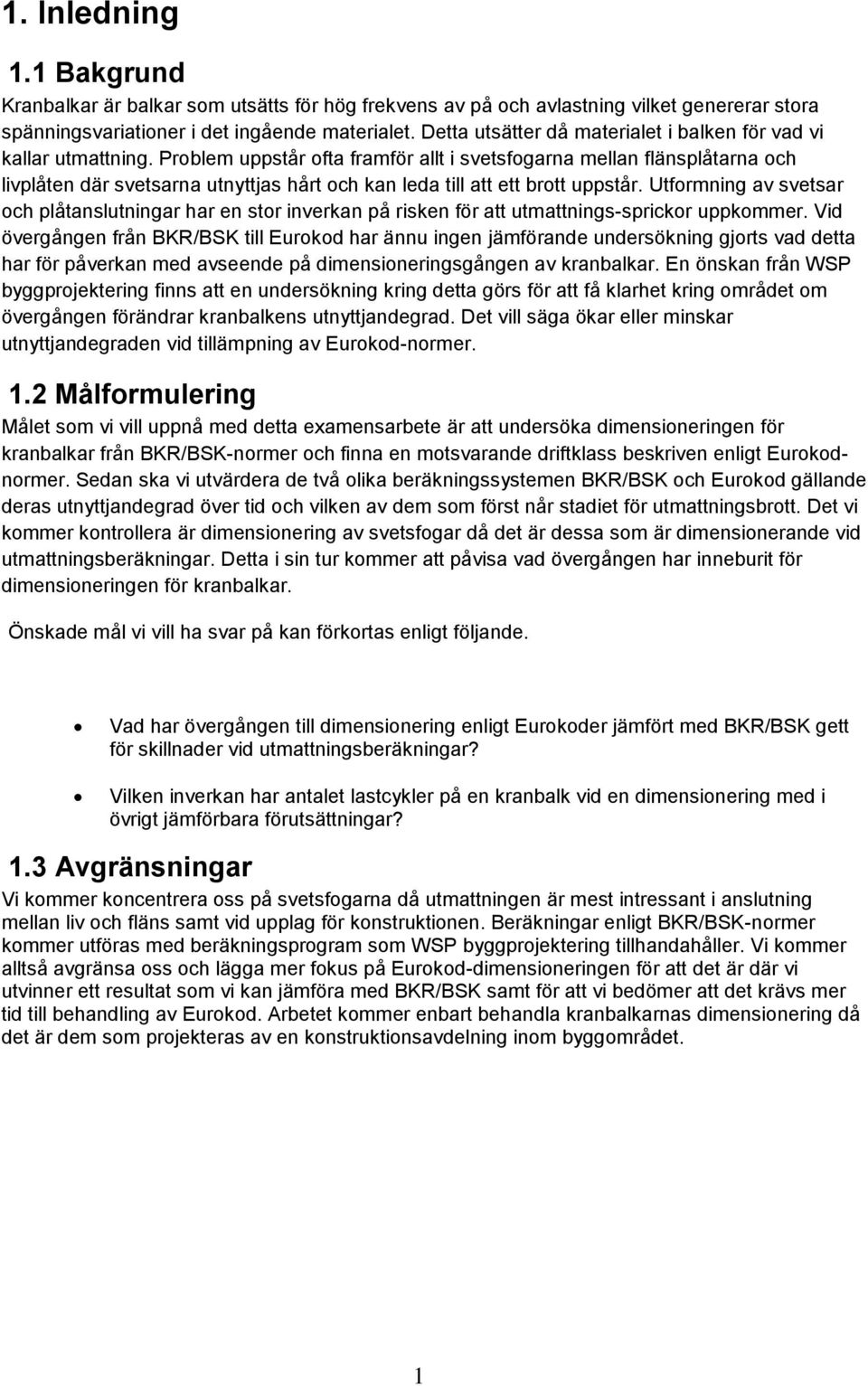 Problem uppstår ofta framför allt i svetsfogarna mellan flänsplåtarna och livplåten där svetsarna utnyttjas hårt och kan leda till att ett brott uppstår.