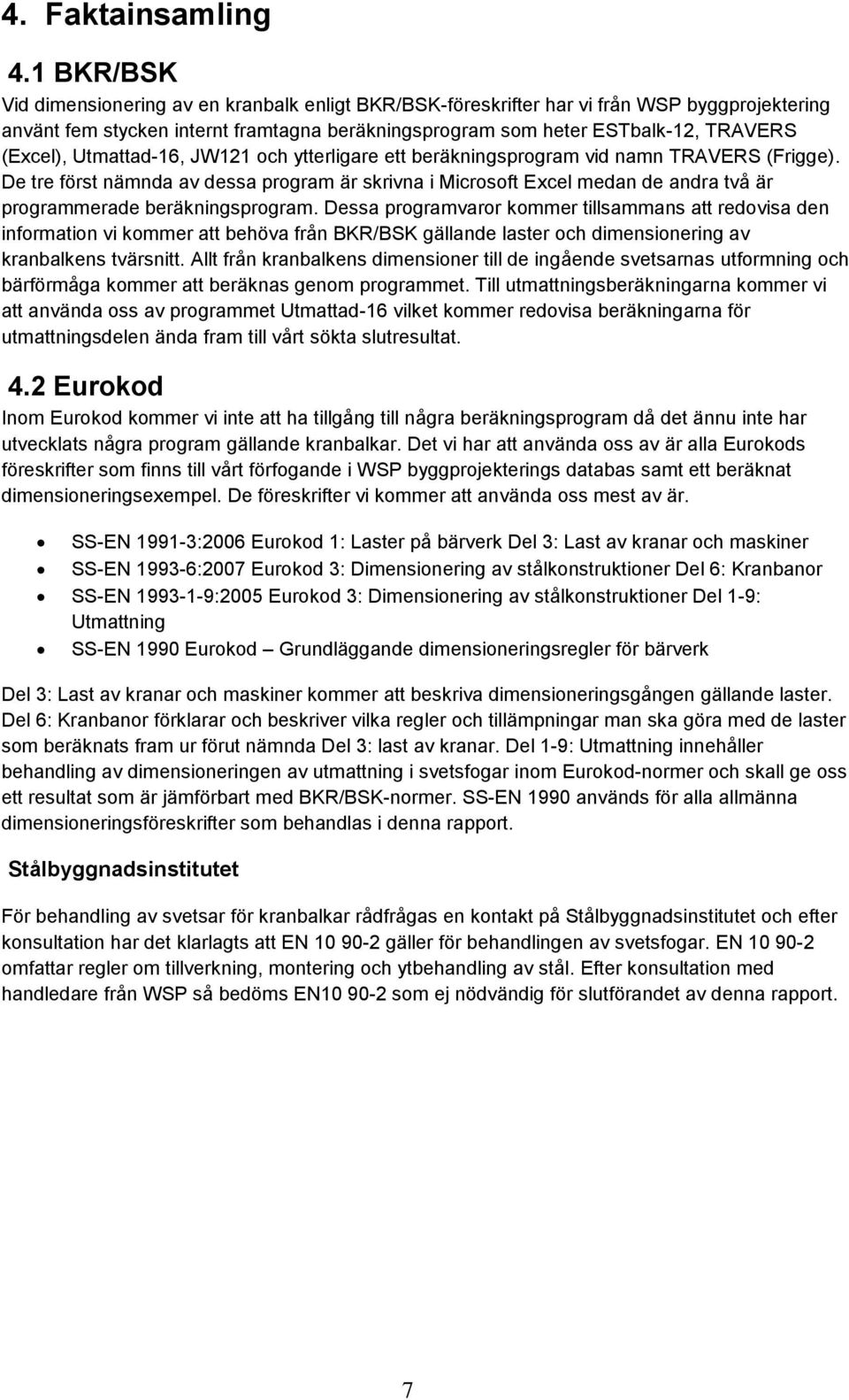 Utmattad-16, JW121 och ytterligare ett beräkningsprogram vid namn TRAVERS (Frigge).