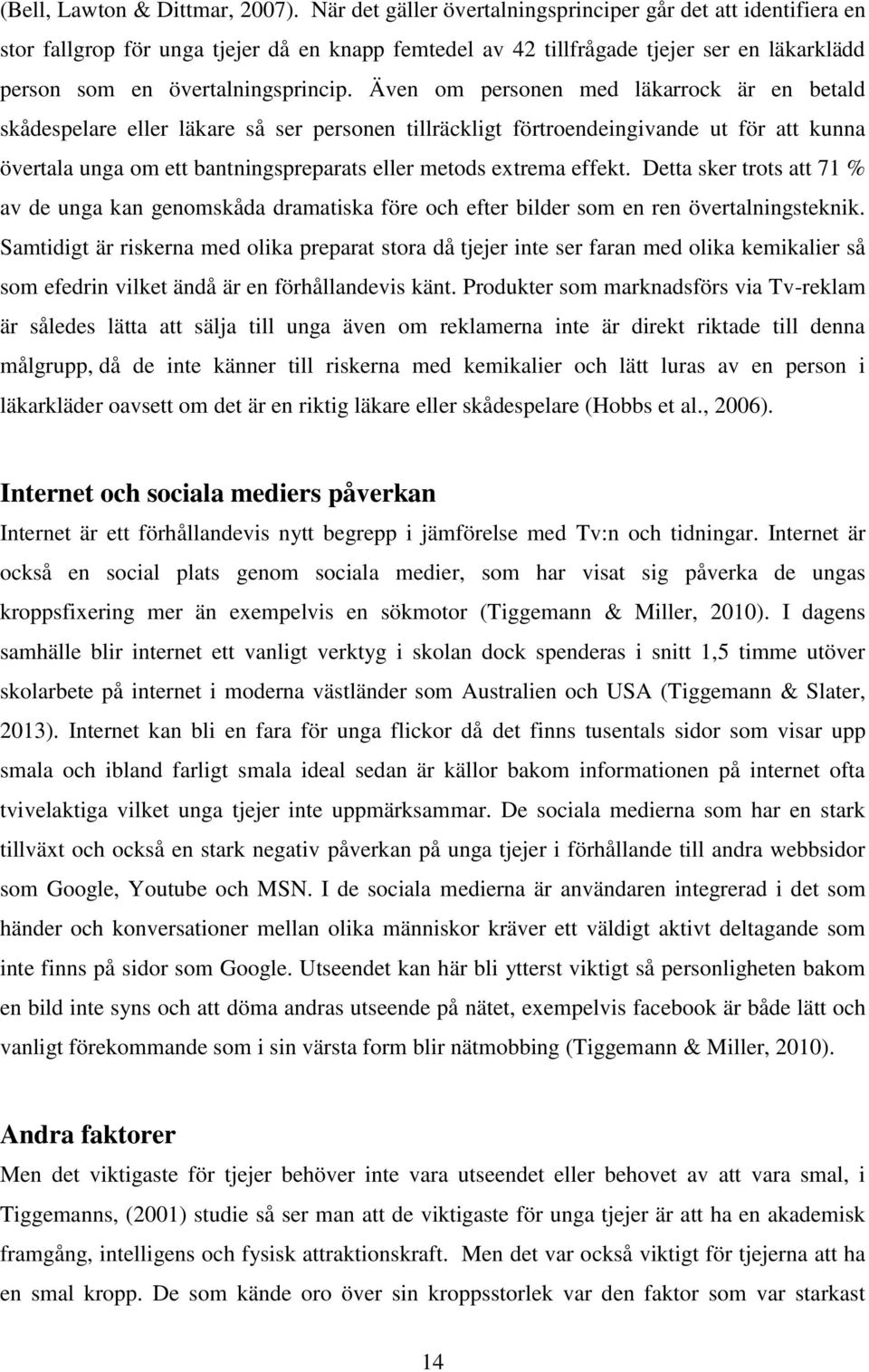 Även om personen med läkarrock är en betald skådespelare eller läkare så ser personen tillräckligt förtroendeingivande ut för att kunna övertala unga om ett bantningspreparats eller metods extrema