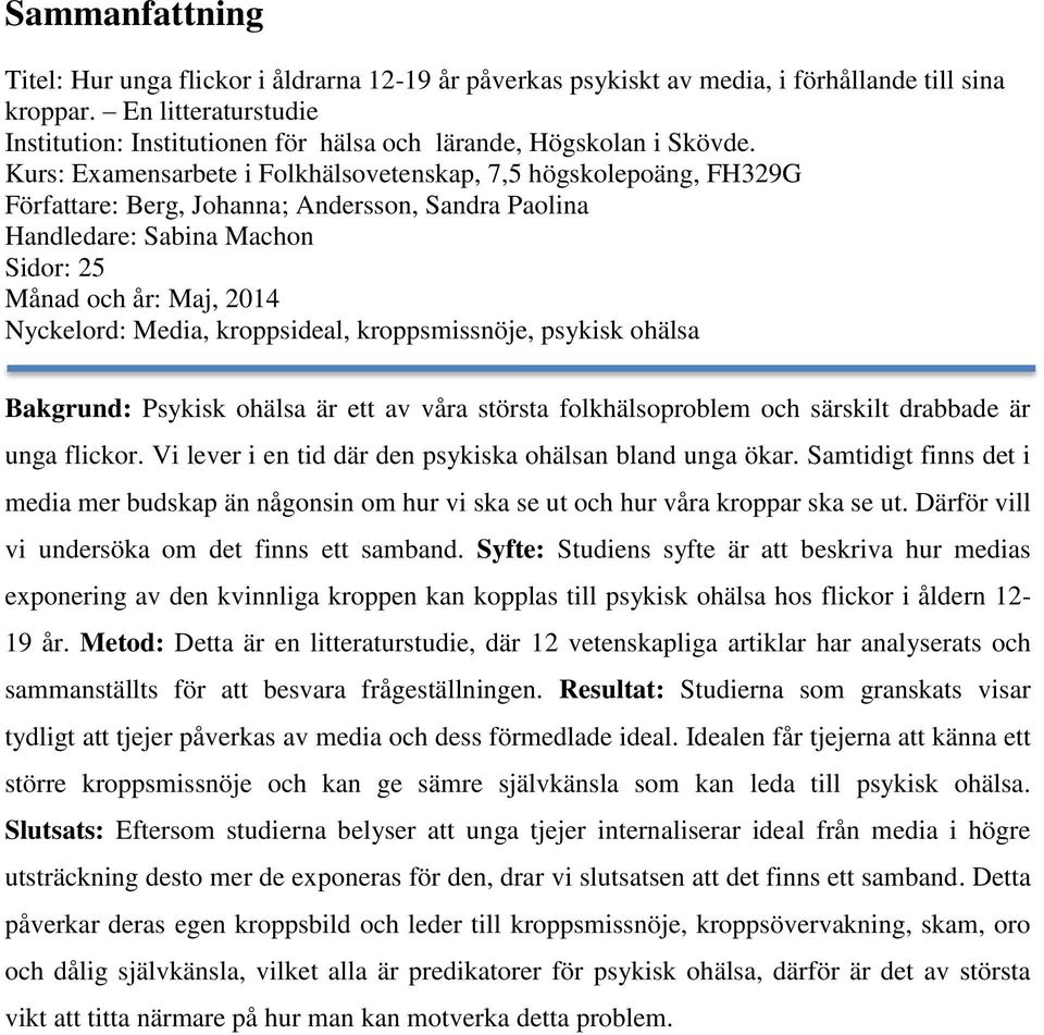 Kurs: Examensarbete i Folkhälsovetenskap, 7,5 högskolepoäng, FH329G Författare: Berg, Johanna; Andersson, Sandra Paolina Handledare: Sabina Machon Sidor: 25 Månad och år: Maj, 2014 Nyckelord: Media,