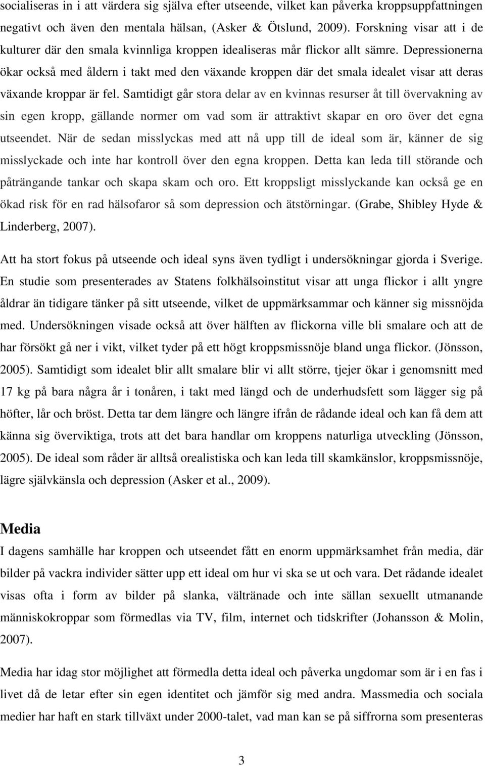 Depressionerna ökar också med åldern i takt med den växande kroppen där det smala idealet visar att deras växande kroppar är fel.