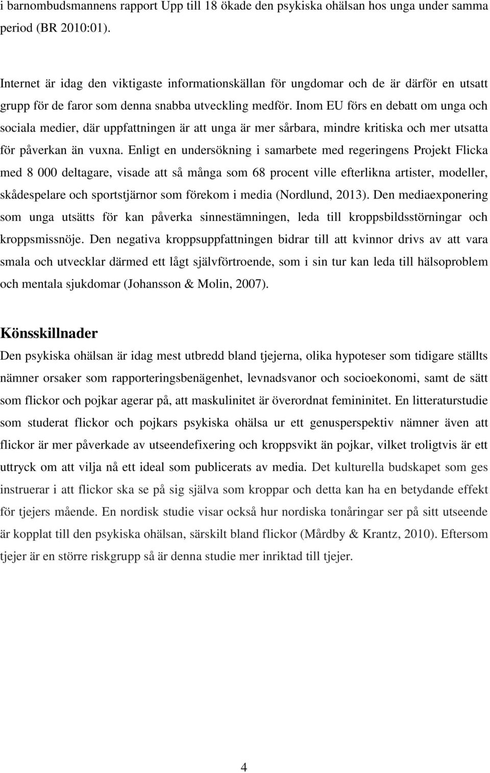 Inom EU förs en debatt om unga och sociala medier, där uppfattningen är att unga är mer sårbara, mindre kritiska och mer utsatta för påverkan än vuxna.