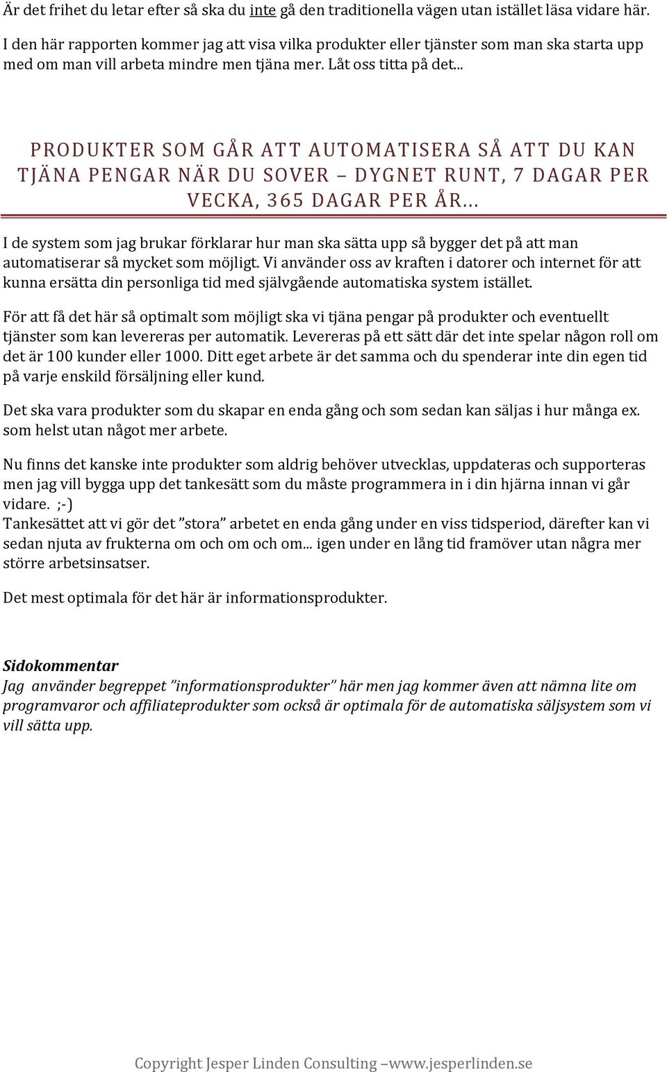 .. PRODUKTER SOM GÅR ATT AUTOMATISERA SÅ ATT DU KAN TJÄNA PENGAR NÄR DU SOVER DYGNET RUNT, 7 DAGAR PER VECKA, 365 DAGAR PER ÅR.