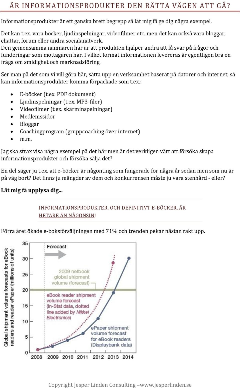 I vilket format informationen levereras är egentligen bra en fråga om smidighet och marknadsföring.