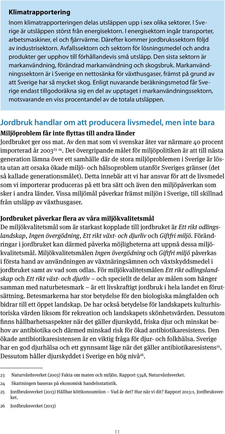 Avfallssektorn och sektorn för lösningsmedel och andra produkter ger upphov till förhållandevis små utsläpp. Den sista sektorn är markanvändning, förändrad markanvändning och skogsbruk.