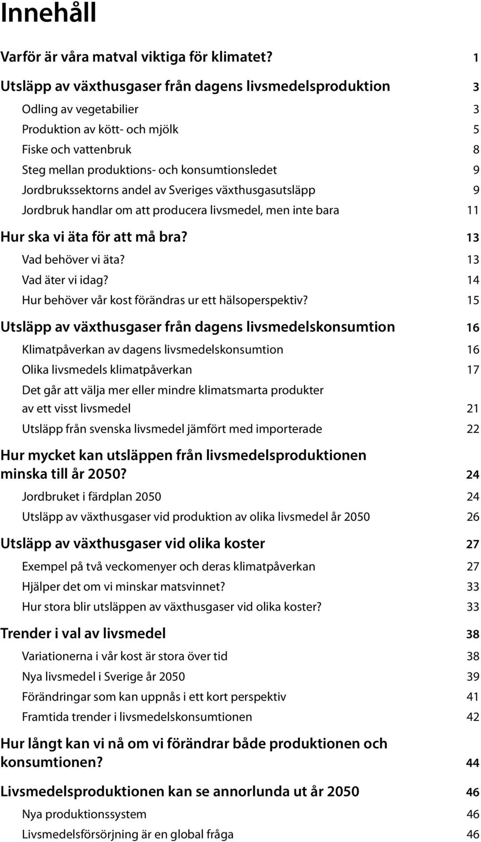 Jordbrukssektorns andel av Sveriges växthusgasutsläpp 9 Jordbruk handlar om att producera livsmedel, men inte bara 11 Hur ska vi äta för att må bra? 13 Vad behöver vi äta? 13 Vad äter vi idag?