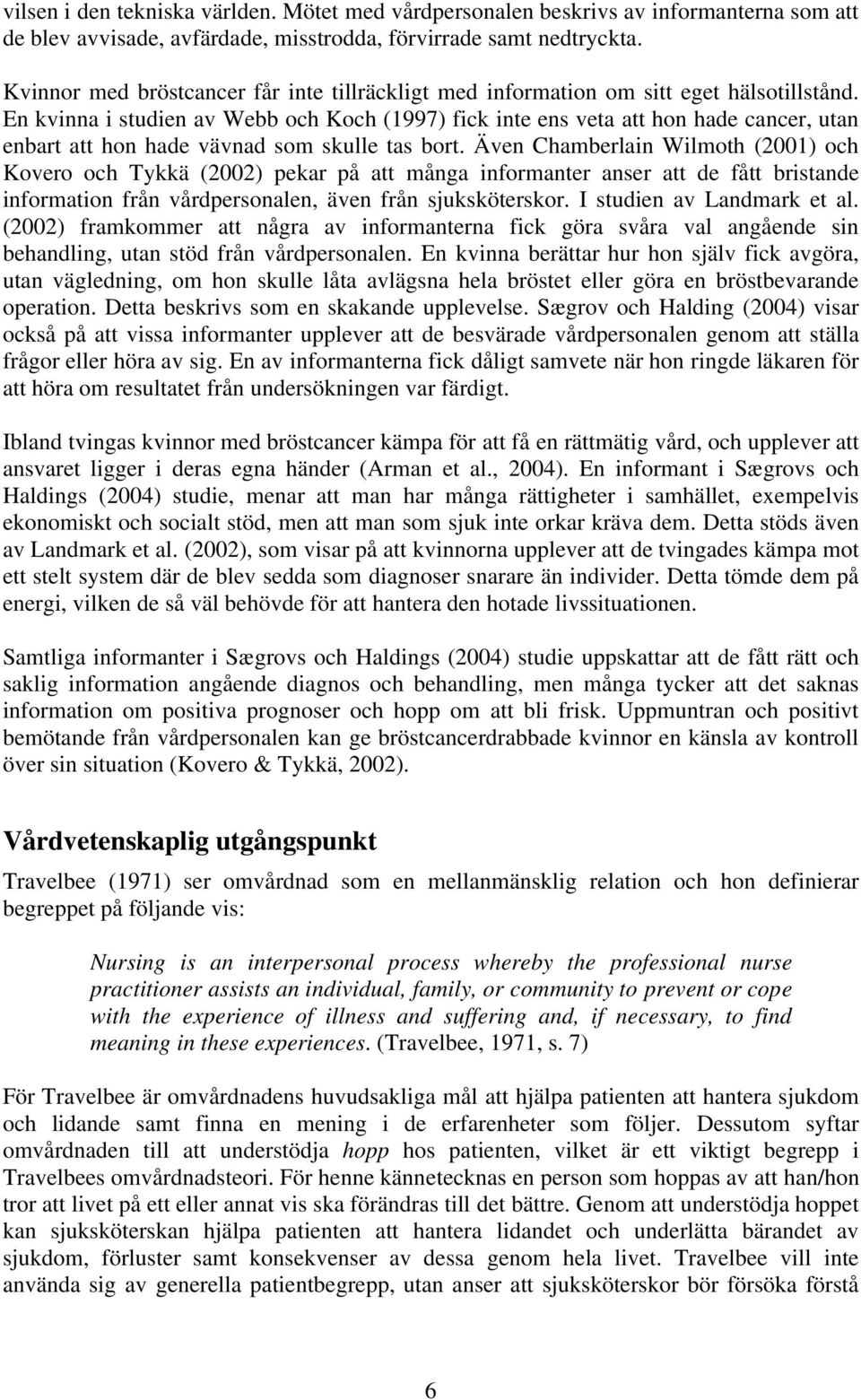 En kvinna i studien av Webb och Koch (1997) fick inte ens veta att hon hade cancer, utan enbart att hon hade vävnad som skulle tas bort.