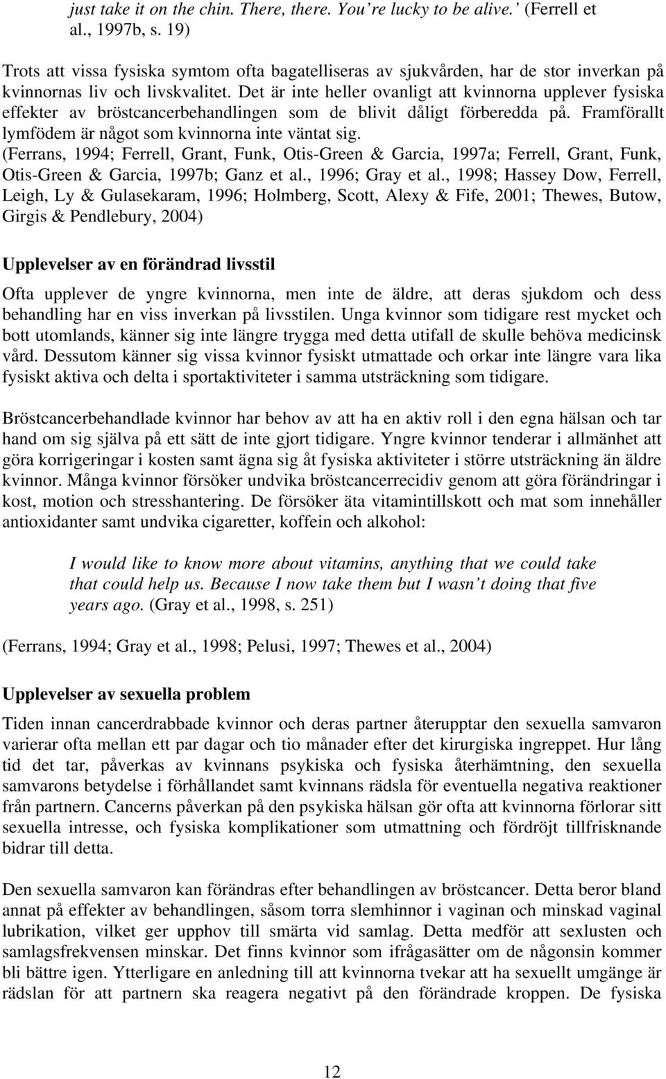 Det är inte heller ovanligt att kvinnorna upplever fysiska effekter av bröstcancerbehandlingen som de blivit dåligt förberedda på. Framförallt lymfödem är något som kvinnorna inte väntat sig.