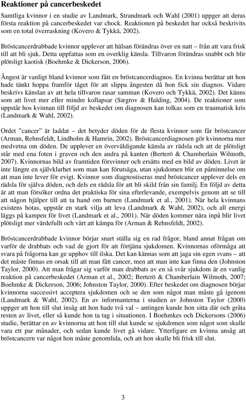 Bröstcancerdrabbade kvinnor upplever att hälsan förändras över en natt från att vara frisk till att bli sjuk. Detta uppfattas som en overklig känsla.