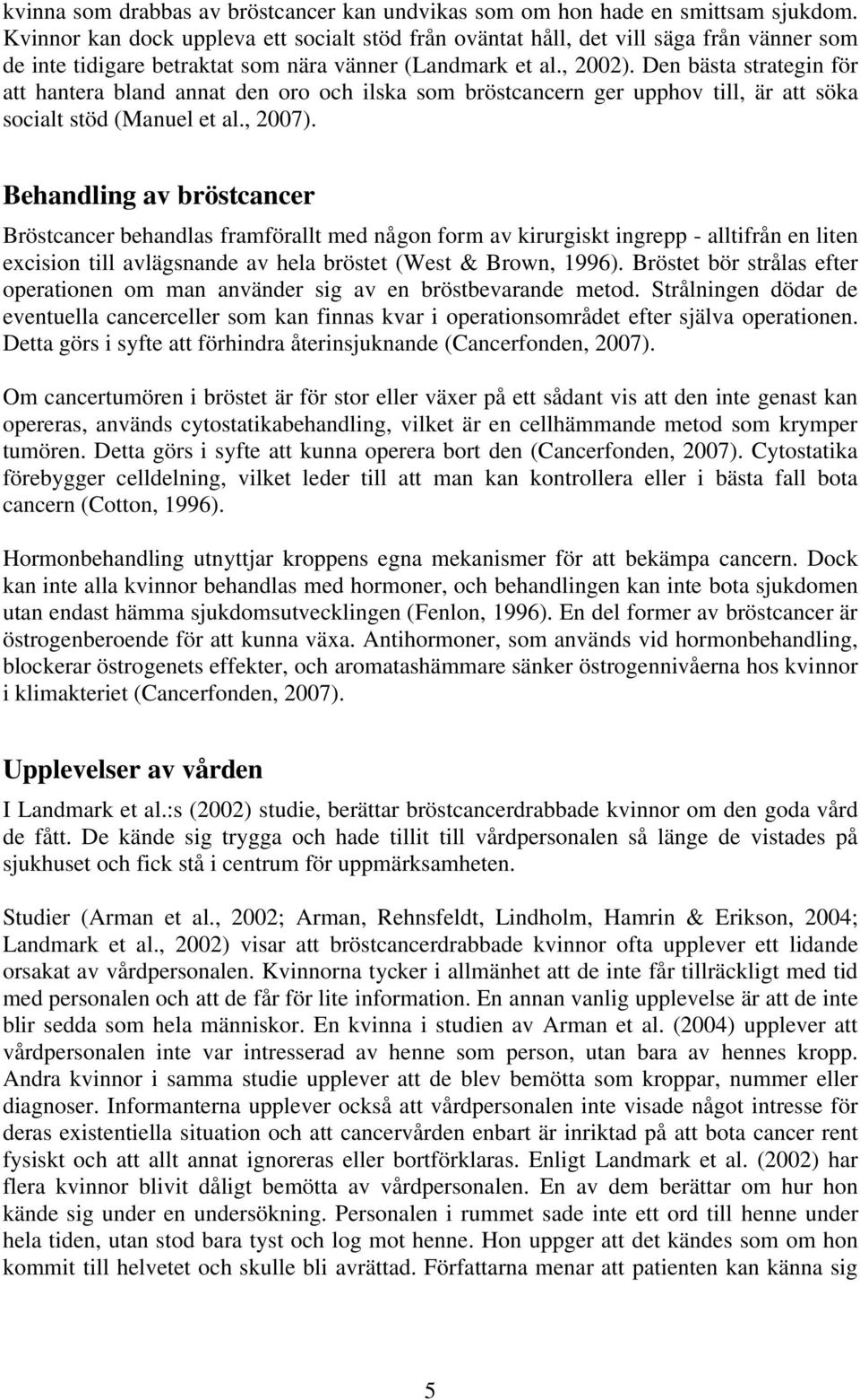 Den bästa strategin för att hantera bland annat den oro och ilska som bröstcancern ger upphov till, är att söka socialt stöd (Manuel et al., 2007).