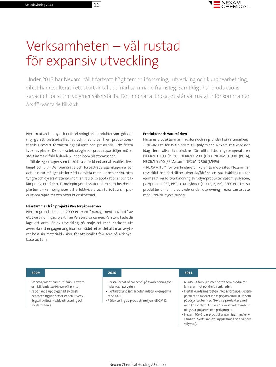 Nexam utvecklar ny och unik teknologi och produkter som gör det möjligt att kostnadseffektivt och med bibehållen produktionsteknik avsevärt förbättra egenskaper och prestanda i de flesta typer av