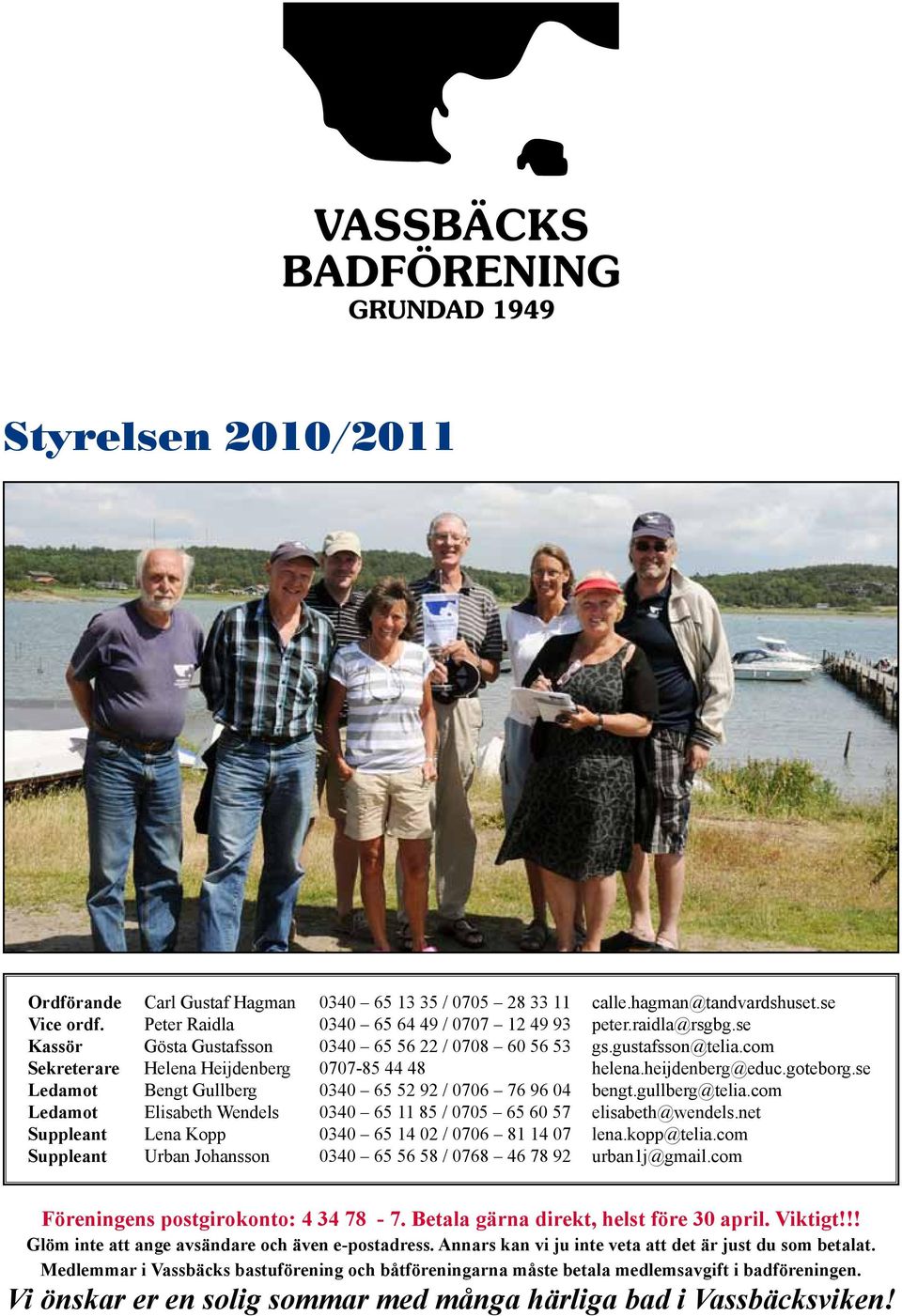 se Ledamot Bengt Gullberg 0340 65 52 92 / 0706 76 96 04 bengt.gullberg@telia.com Ledamot Elisabeth Wendels 0340 65 11 85 / 0705 65 60 57 elisabeth@wendels.