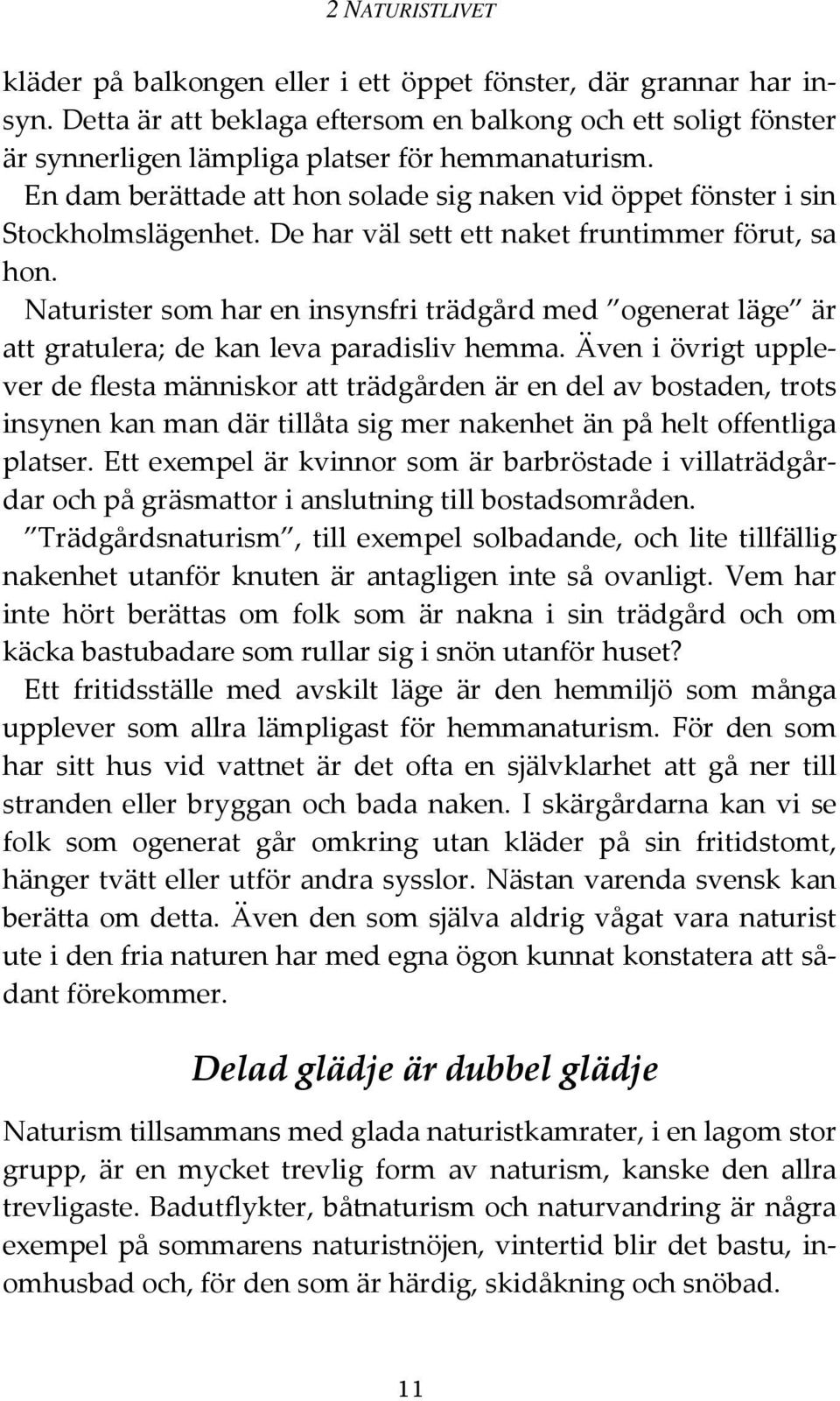 Naturister som har en insynsfri trädgård med ogenerat läge är att gratulera; de kan leva paradisliv hemma.