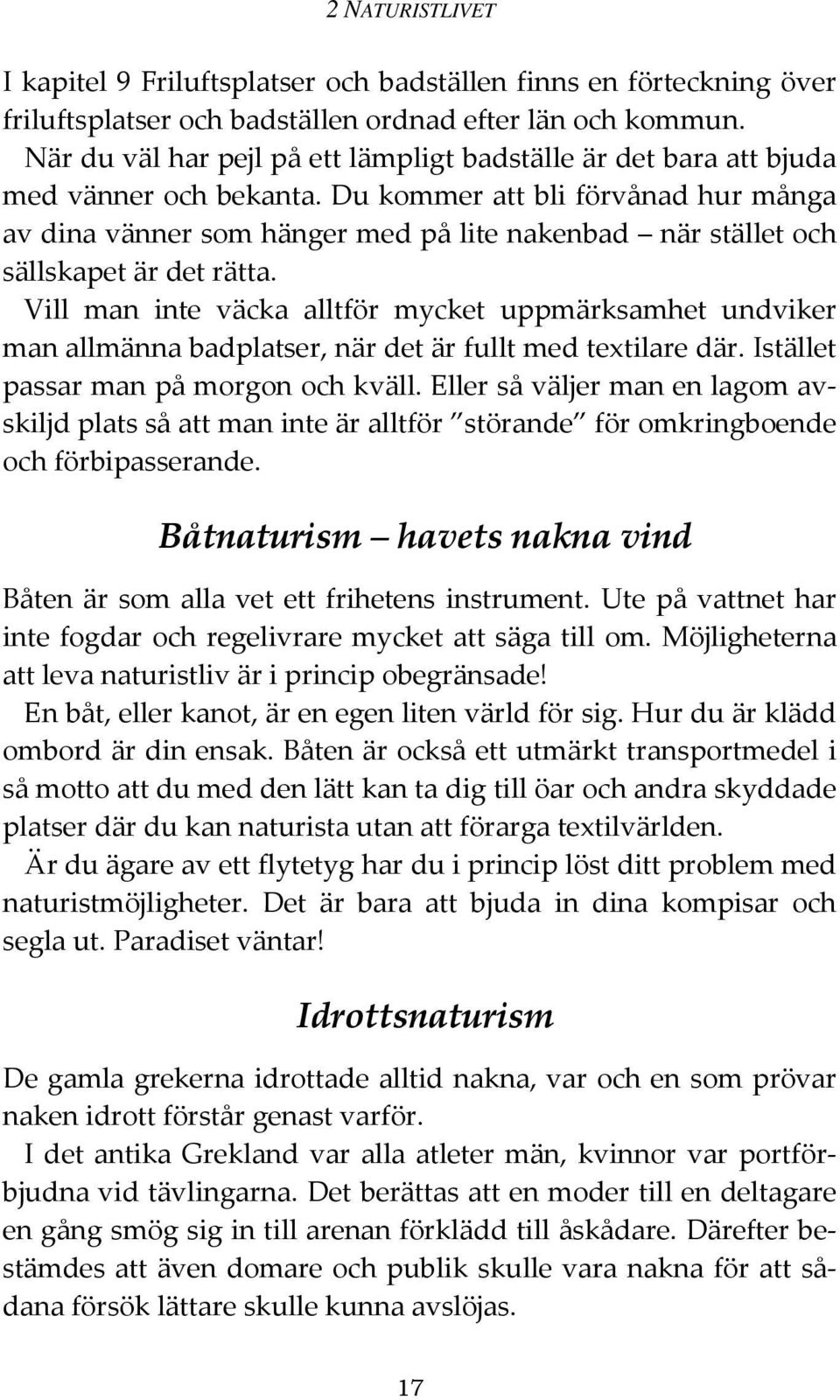 Du kommer att bli förvånad hur många av dina vänner som hänger med på lite nakenbad när stället och sällskapet är det rätta.