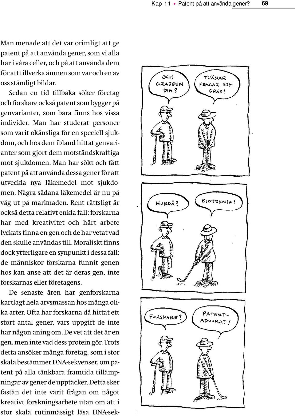 Sedan en tid tillbaka söker företag och forskare också patent som bygger på genvarianter, som bara finns hos vissa individer.