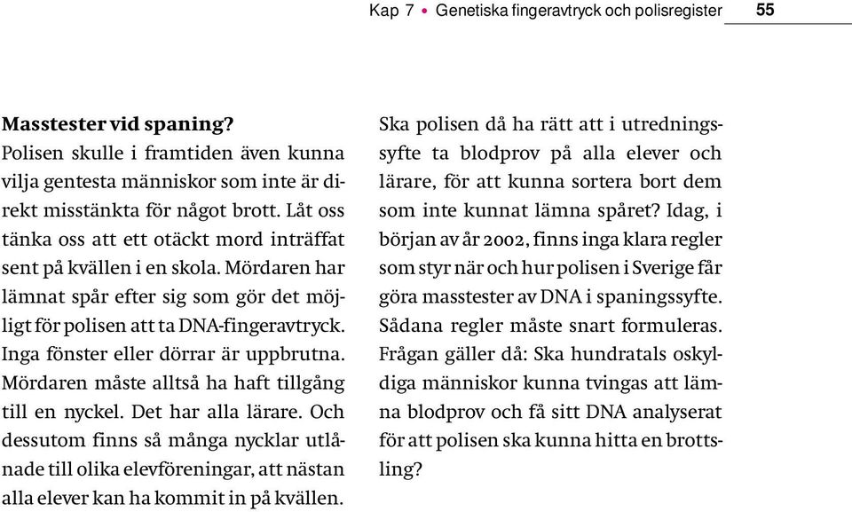 Inga fönster eller dörrar är uppbrutna. Mördaren måste alltså ha haft tillgång till en nyckel. Det har alla lärare.